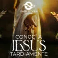 Conocí a Jesús tardíamente